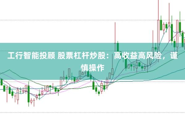 工行智能投顾 股票杠杆炒股：高收益高风险，谨慎操作