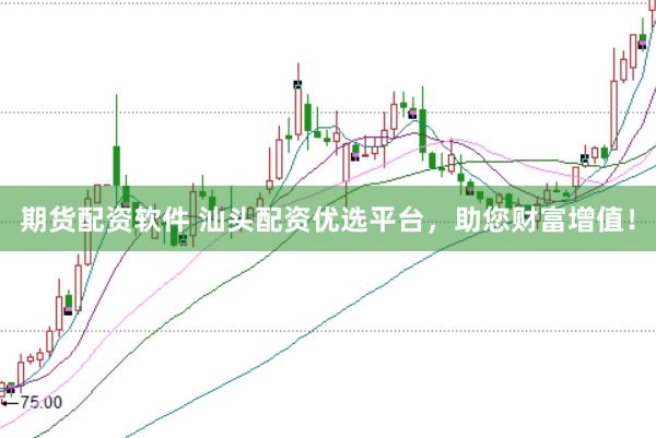 期货配资软件 汕头配资优选平台，助您财富增值！